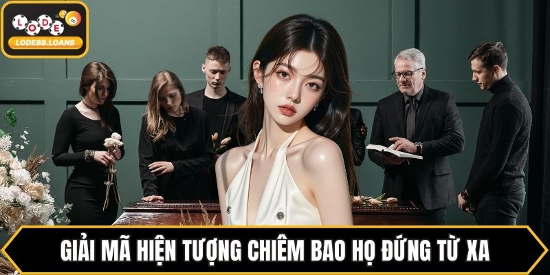 Giải mã hiện tượng chiêm bao họ đứng từ xa