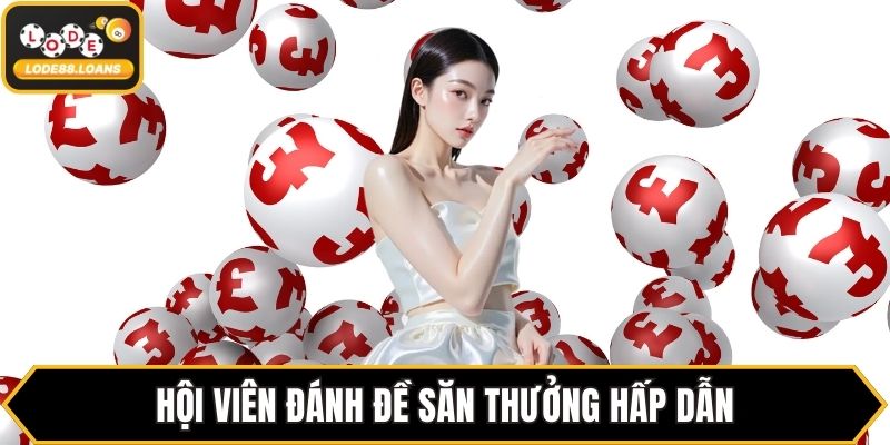Hội viên đánh đề săn thưởng hấp dẫn