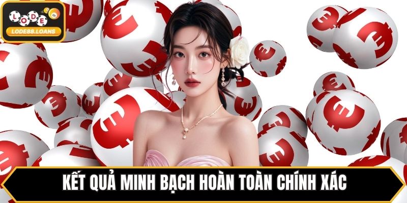 Kết quả minh bạch hoàn toàn chính xác