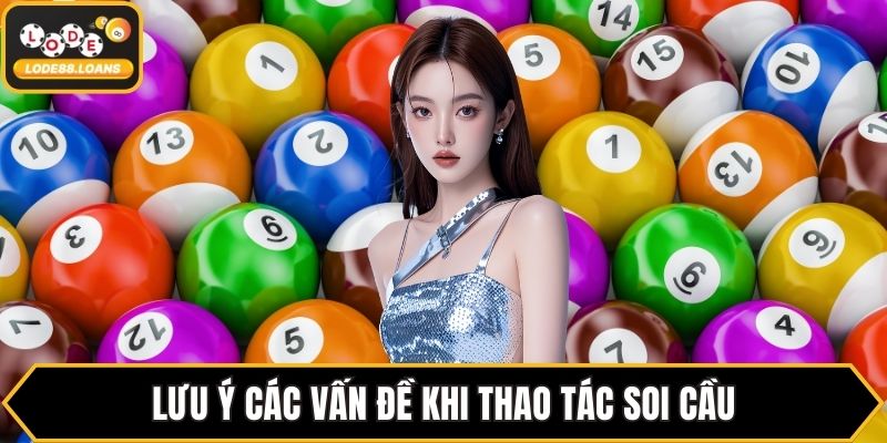 Lưu ý các vấn đề khi thao tác soi cầu