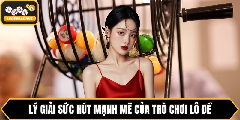 Lý giải sức hút mạnh mẽ của trò chơi lô đề