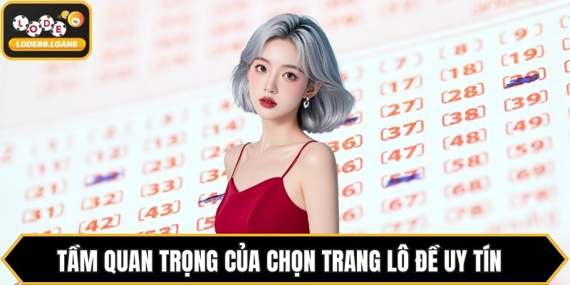 Tầm quan trọng của chọn trang lô đề uy tín
