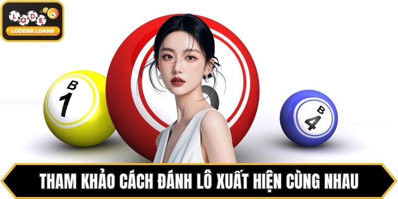 Tham khảo cách đánh lô xuất hiện cùng nhau