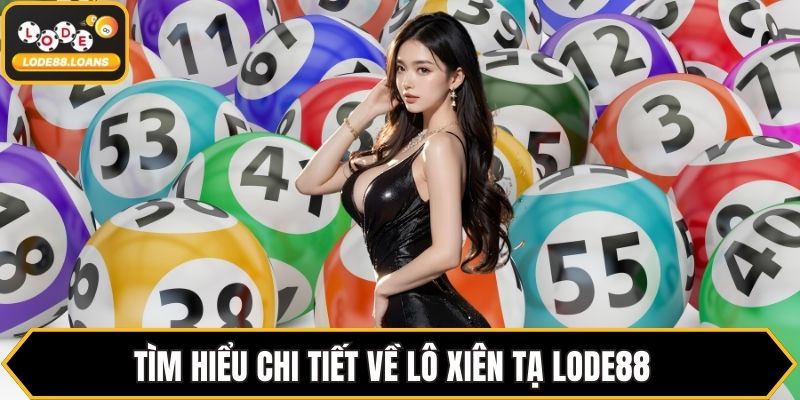 Tìm hiểu chi tiết về lô xiên tạ LODE88